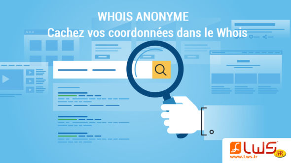 Whois Anonyme : Cachez vos coordonnées dans le Whois