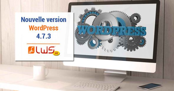Hébergement WordPress 4.7.3 : maintenant disponible chez l'hébergeur LWS !