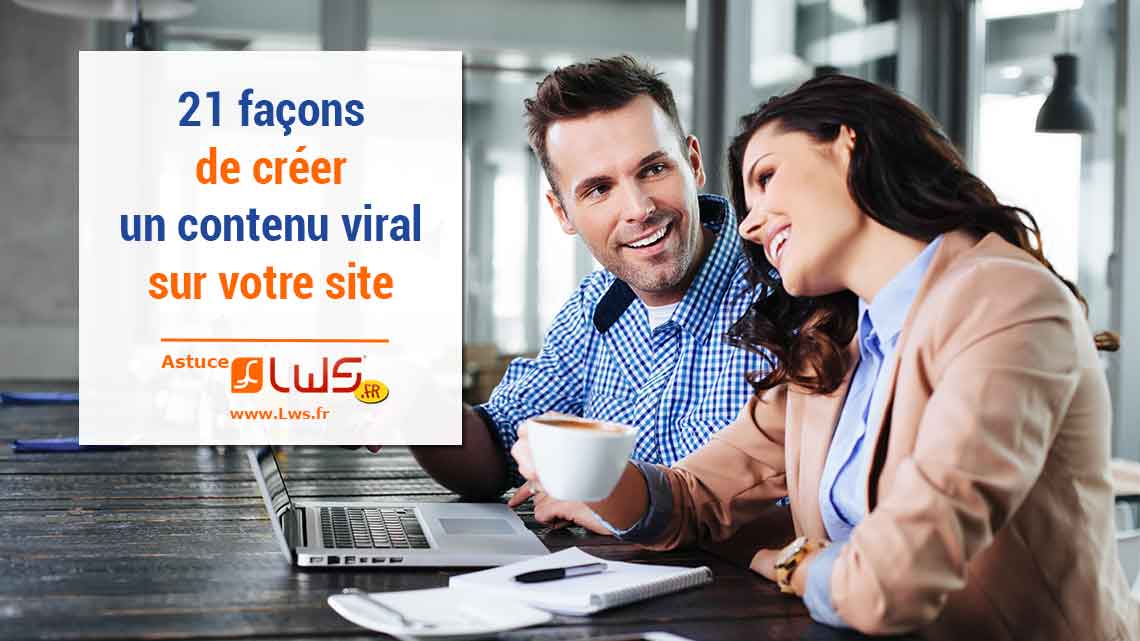 21 façons de créer du contenu viral pour votre site
