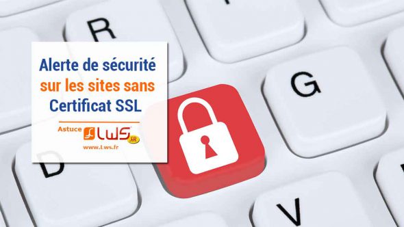 Google Chrome place l'alerte de sécurité sur les sites sans Certificat SSL