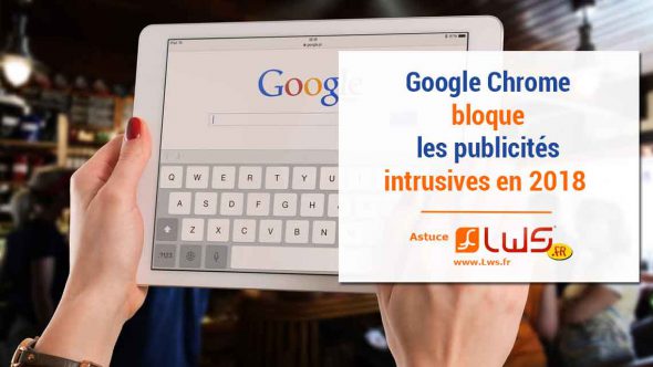 Les publicités intrusives seront bloquées à partir de février 2018 sur Google Chrome