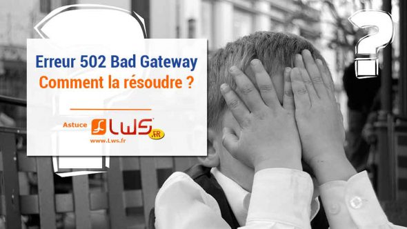 Erreur 502 Bad Gateway : comment résoudre le problème ?