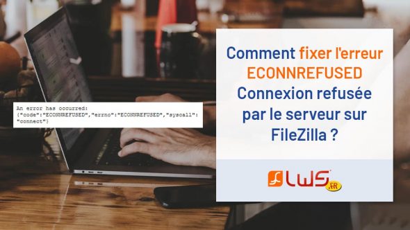 Comment fixer l'erreur ECONNREFUSED - Connexion refusée par le serveur sur FileZilla ?