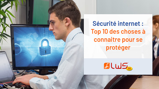 Sécurité internet : top 10 des choses à connaitre pour se protéger