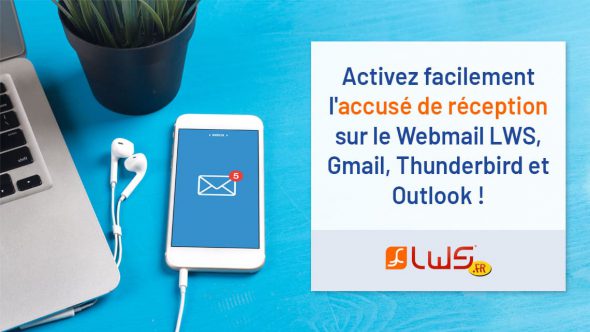 Activez facilement l'accusé de réception sur le Webmail LWS, Gmail, Thunderbird et Outlook !