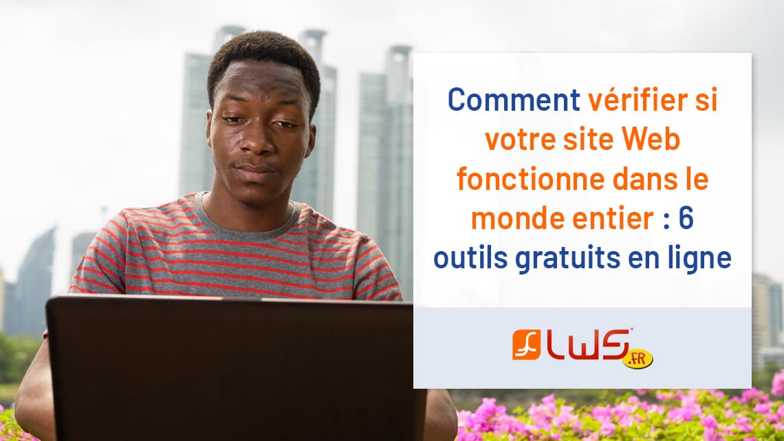 Comment vérifier si votre site Web fonctionne dans le monde entier : 6 outils gratuits en ligne
