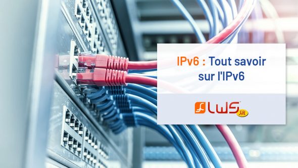 IPV6 : Tout savoir sur l'IPV6