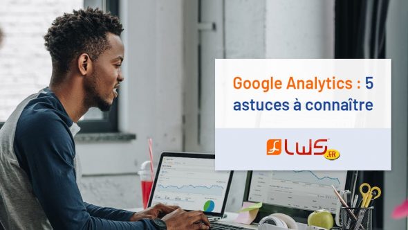 Google Analytics : 5 astuces à connaître