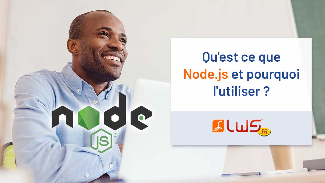 Qu'est ce que Node.js et pourquoi l'utiliser ?