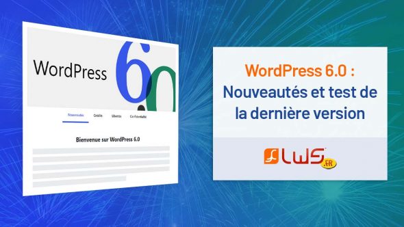 WordPress 6.0 : nouveautés, téléchargement et test de la dernière version de WordPress