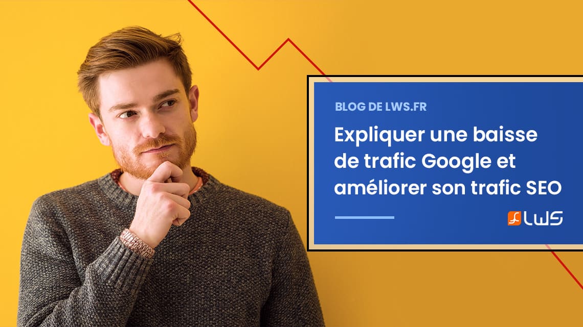 Expliquer une baisse de trafic organique Google et améliorer son trafic SEO