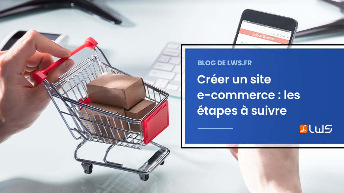 Créer un site e-commerce : les étapes à suivre