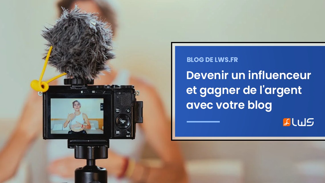 Comment devenir un influenceur et gagner de l’argent avec votre blog