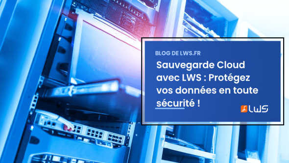 Sauvegarde Cloud avec LWS : Protégez vos données en toute sécurité !