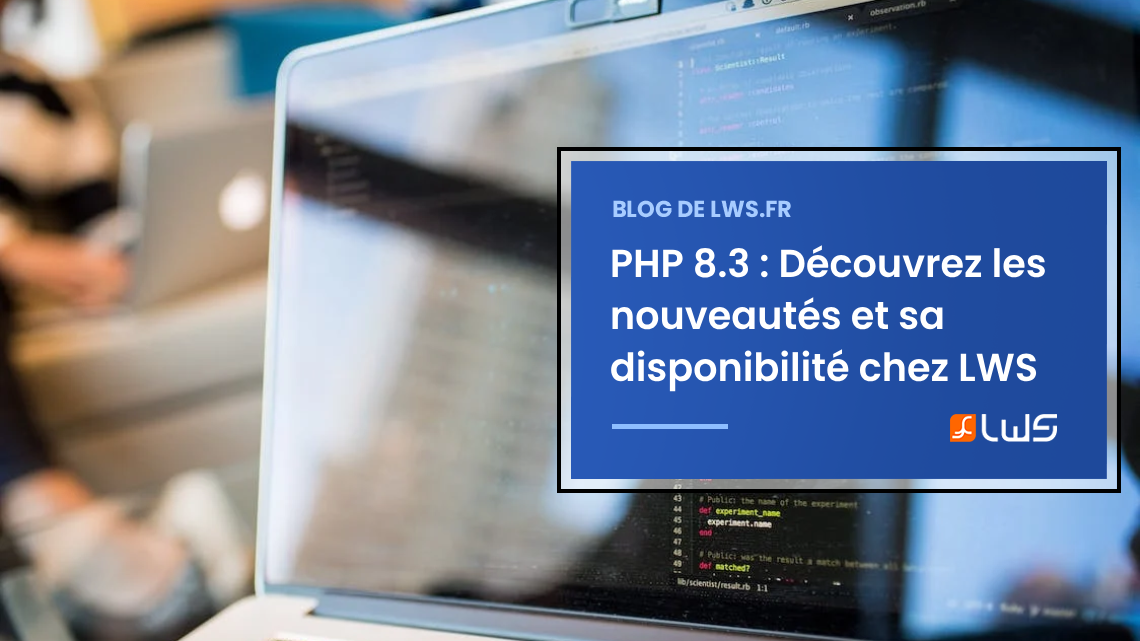PHP 8.3 : Découvrez les nouveautés et sa disponibilité sur l'Hébergement Web LWS