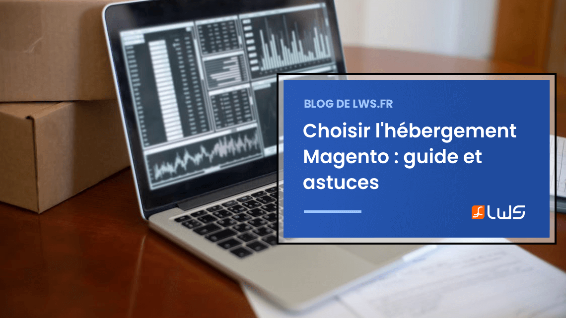 Choisir l'hébergement Magento : guide et astuces