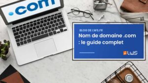 Nom de domaine .com le guide complet