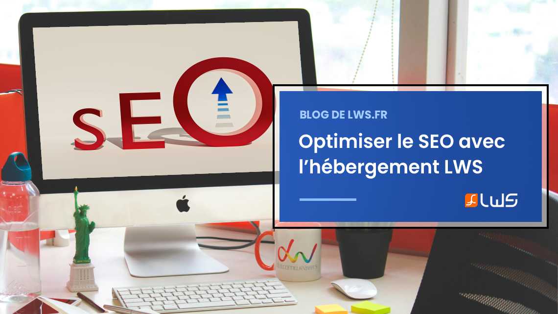 Astuce pour optimiser le SEO : optez pour l'hébergement web LWS