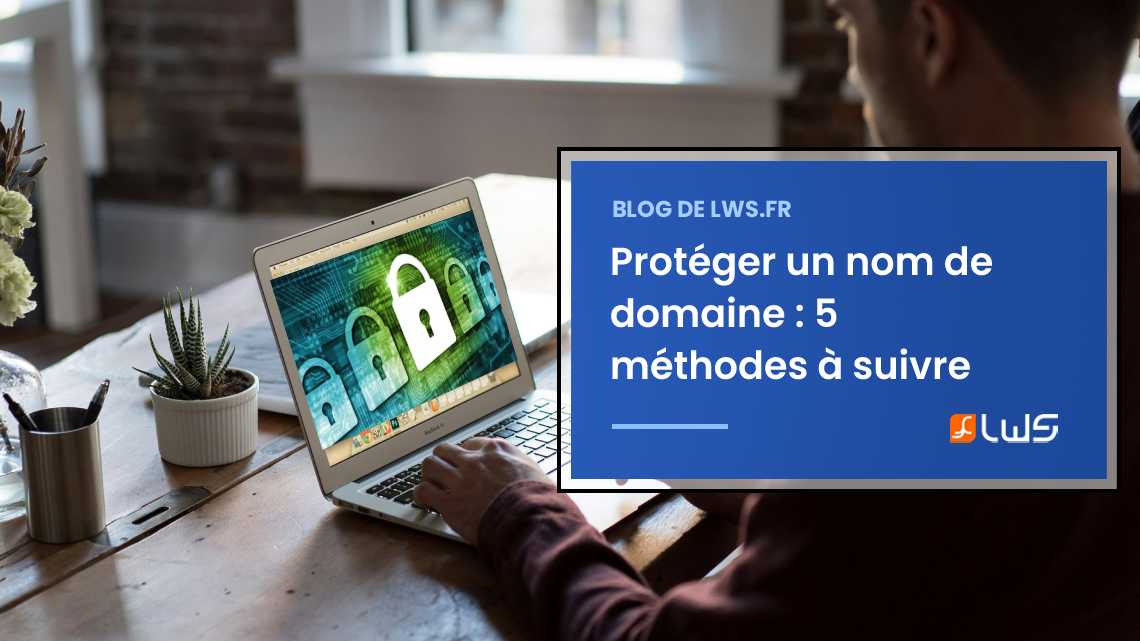 5 méthodes efficaces pour protéger un nom de domaine