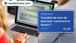 Transfert de nom de domaine comment le réussir