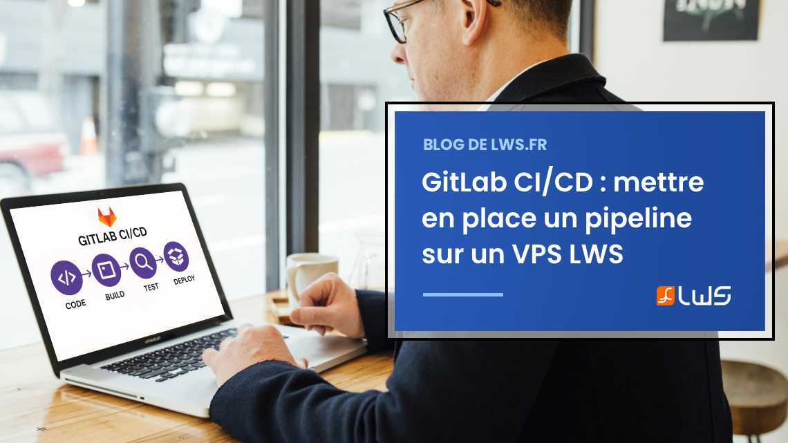 DevOps : mettre en place un pipeline CI/CD avec GitLab sur un VPS LWS