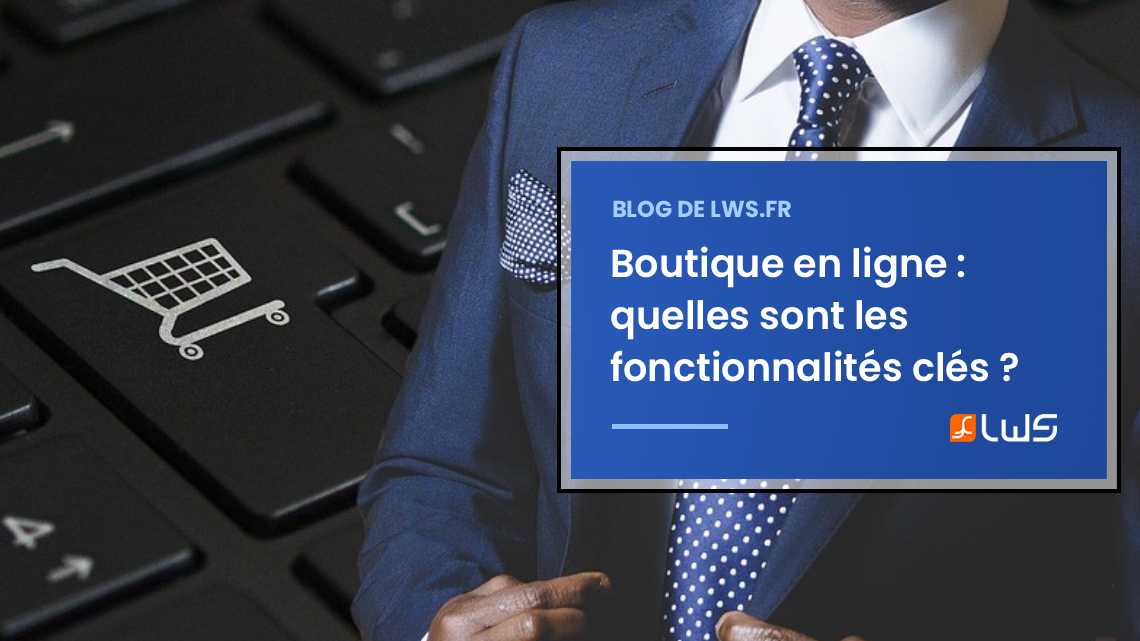 Les fonctionnalités clés d'une boutique en ligne réussie