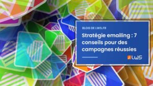 Stratégie emailing 7 conseils pour des campagnes réussies