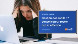 Gestion des mails 7 conseils pour rester pro et efficace