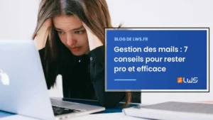 Gestion des mails 7 conseils pour rester pro et efficace